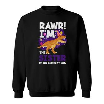 Rawr I'm The Sister Of The Birthday Girlrex Dinosaur Sweatshirt | Mazezy