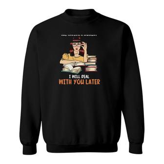 Reading My Book And I Are Having A Moment I Will Deal With You Later Books Girl Sweatshirt | Mazezy
