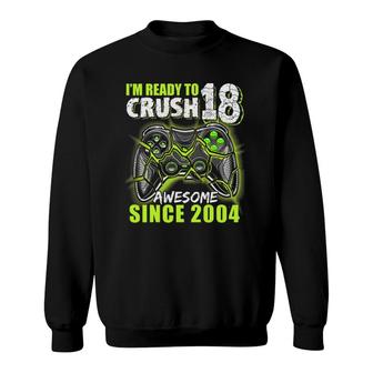 Ready To Crush 18 Awesome 2004 Video Game 18Th Birthday Boy Sweatshirt | Mazezy
