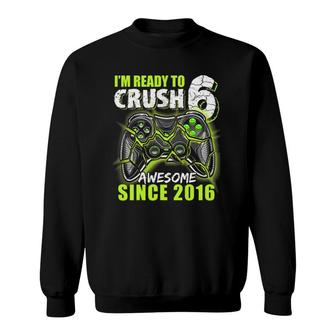 Ready To Crush 6 Awesome 2016 Video Game 6Th Birthday Boy Sweatshirt | Mazezy