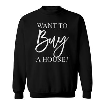 Real Estate Gift For Realtor Agent Mom Want To Buy A House Sweatshirt | Mazezy