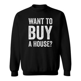 Real Estate Gift Want To Buy A House Sweatshirt | Mazezy