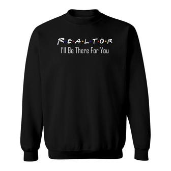 Real Estate Is There For You Funny Realtor Sweatshirt | Mazezy CA