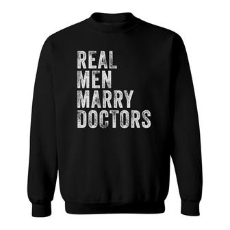 Real Men Marry Doctors Future Husband Wife Engagement Funny Sweatshirt | Mazezy