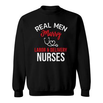 Real Men Marry Labor & Delivery Nurses Husband's Nurse Gift Sweatshirt | Mazezy