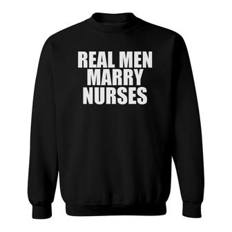 Real Men Marry Nurses Husband Married To A Nurse Sweatshirt | Mazezy