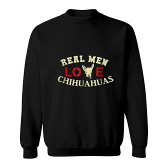 Real Real Men Love Chihuahuas Sweatshirt | Mazezy