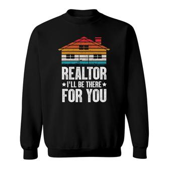 Realtor I Will Be There For You Real Estate Agent Enjoy A Funny Time Sweatshirt - Thegiftio UK