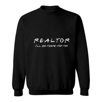 Realtor Ill Be There For You Real Estate Agent Gift Sweatshirt - Thegiftio UK