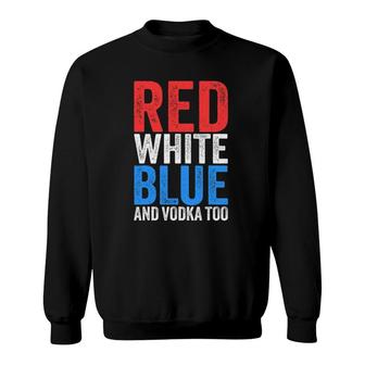 Red White Blue And Vodka Too Drinking Fourth Of July Sweatshirt | Mazezy