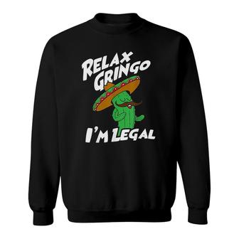 Relax Gringo I Am Legal Funny Mexican Immigrant Sweatshirt - Thegiftio