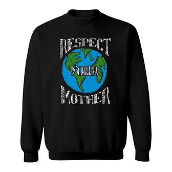 Respect Mother Planet Earth Day Climate Change Novelty Gift Sweatshirt | Mazezy
