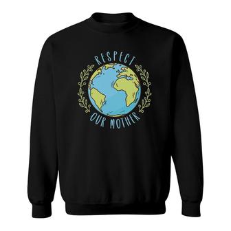 Respect Our Mother Earth Day Climate Change Sweatshirt | Mazezy