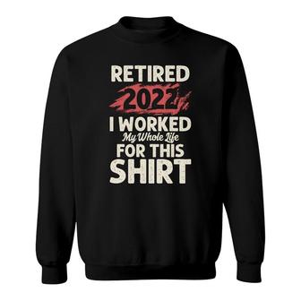 Retired 2022 I Worked My Whole Life Good Graphic Funny Retirement Sweatshirt - Thegiftio UK