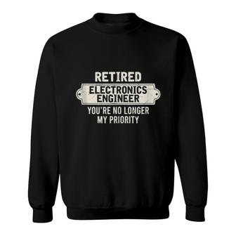 Retired Electronics Engineer You’Re No Longer My Priority Sweatshirt | Mazezy