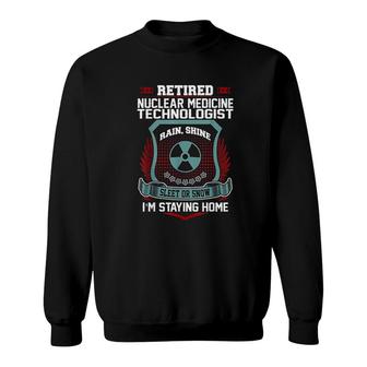 Retired Nuclear Medicine Technologist Staying Home Sweatshirt | Mazezy