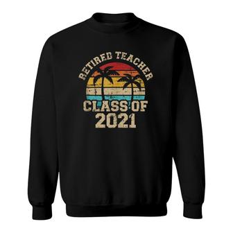 Retired Teacher Class Of 2021 Sweatshirt | Mazezy
