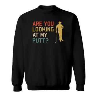 Retro Golf Golfing Are You Looking At My Putt Sweatshirt | Mazezy