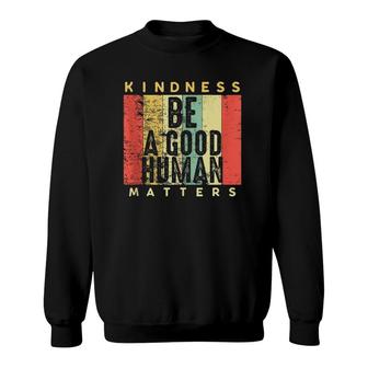Retro Vintage Be A Good Human Kindness Matters Be Kind Gift Sweatshirt | Mazezy