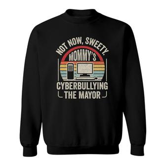 Retro Vintage Not Now Sweety Mommy's Cyberbullying The Mayor Sweatshirt | Mazezy