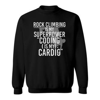 Rock Climbing Is My Superpower Coding Is My Cardio Sweatshirt | Mazezy