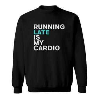 Running Late Is My Cardio Running Lover Sweatshirt | Mazezy