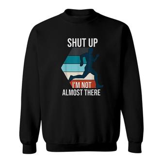 Running Shut Up Im Not Almost There Sweatshirt | Mazezy