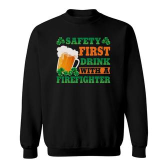 Safety First Drink With A Firefighter Funny St Patrick's Day Sweatshirt | Mazezy