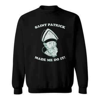 Saint Patrick Made Me Do It Funny Sarcastic St Patty Day Sweatshirt | Mazezy