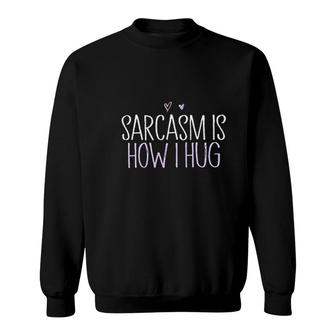 Sarcasm Is How I Hug Funny Hug Lover Sweatshirt | Mazezy