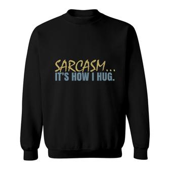 Sarcasm Its How I Hug Funny Sarcastic Humour Sweatshirt - Thegiftio UK
