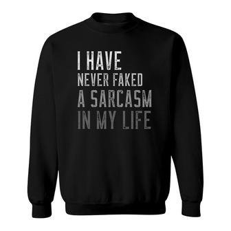 Sarcastic Design Of I Have Never Faked A Sarcasm Sweatshirt | Mazezy