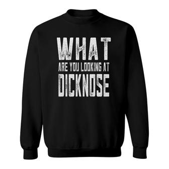 Sarcastic What Are You Looking At Dicknose Gag Gift Sweatshirt | Mazezy