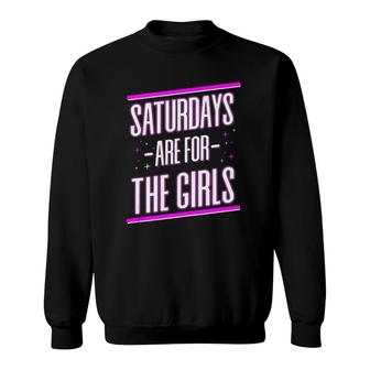 Saturdays Are For The Girls Sweatshirt | Mazezy