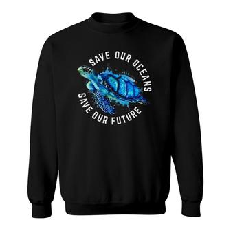 Save Our Oceans Turtle Earth Day Pro Environment Conservancy Sweatshirt | Mazezy