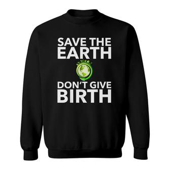Save The Earth Don't Give Birth Funny Climate Change Sweatshirt | Mazezy