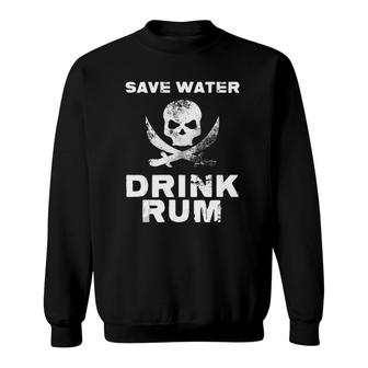 Save Water Drink Alcoholic Liquor Beverages Cocktails Rum Sweatshirt | Mazezy