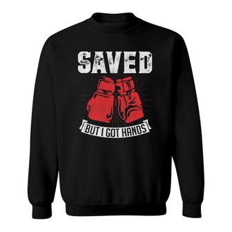 Saved But I Got Handsboxing Gloves Sweatshirt | Mazezy