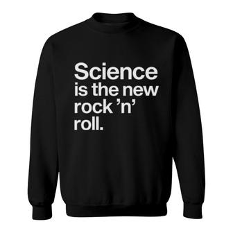 Science Is The New Rock N Roll Sweatshirt | Mazezy