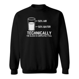 Scientific Technically The Glass Is Completely Full Sweatshirt | Mazezy