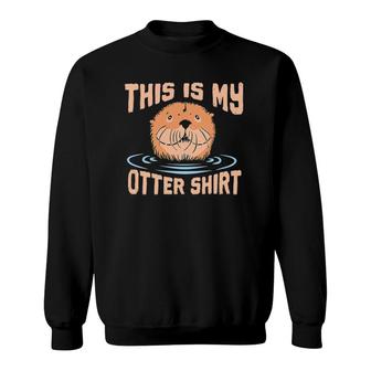 Sea Otter This Is My Otter For Otter Lover Sweatshirt | Mazezy