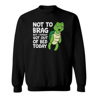 Sea Turtle Not To Brag But I Totally Got Out Of Bed Today Sweatshirt | Mazezy