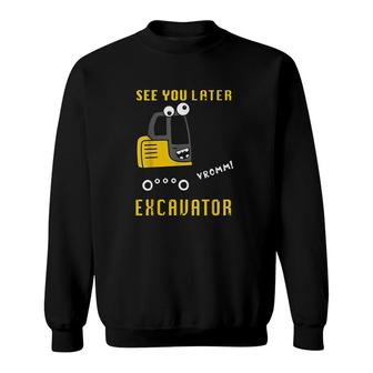 See You Later Excavator V3 Sweatshirt - Thegiftio UK