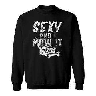 Sexy And I Mow It Funny Lawn Care Gift For Dads Sweatshirt | Mazezy