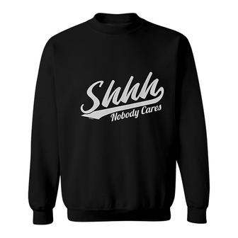 Shhh Nobody Cares Sweatshirt | Mazezy UK