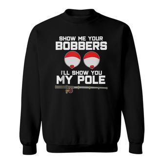 Show Me Your Bobbers I'll Show You My Pole Fishing Sweatshirt | Mazezy