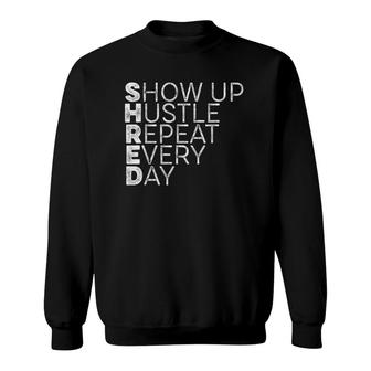 Shred Show Up Hustle Repeat Every Day Workout Motivation Drk Sweatshirt | Mazezy