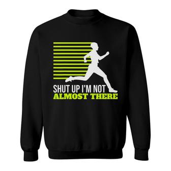 Shut Up I'm Not Almost There Xc Cross Country Sweatshirt | Mazezy