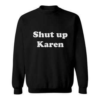 Shut Up Karen Sweatshirt | Mazezy
