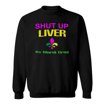 Shut Up Liver Funny Gift 2022 Mardi Gras For Men Sweatshirt | Mazezy